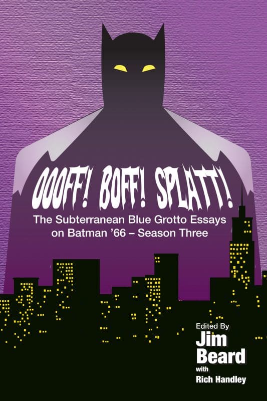 OOOFF! BOFF! SPLATT! The Subterranean Blue Grotto Essays on Batman ’66 – Season Three